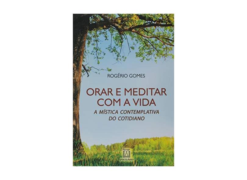 Orar E Meditar Com A Vida - Rogério Gomes - 9788536905747