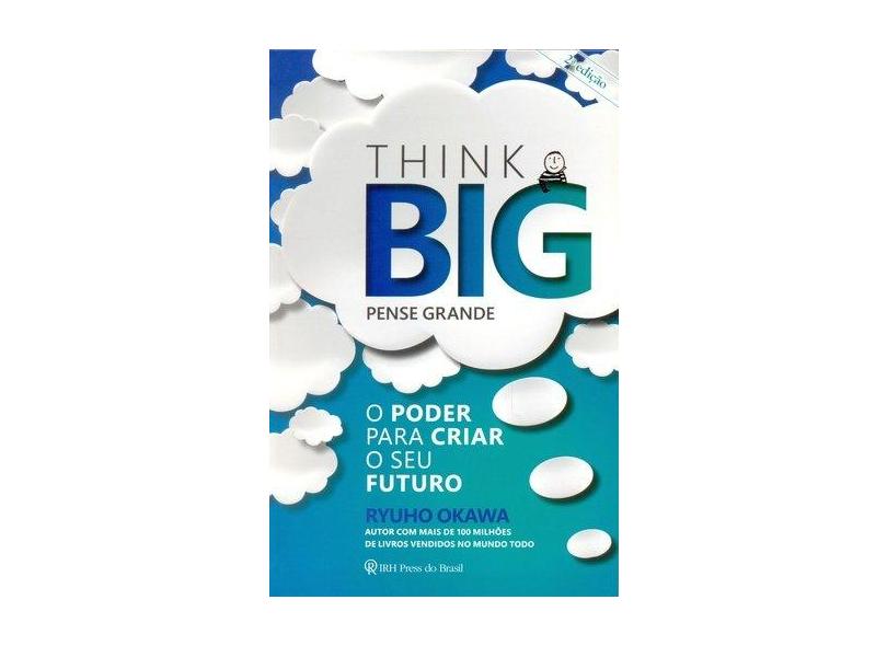 Think Big - Pense Grande - o Poder Para Criar o Seu Futuro - 2ª Ed. 2015 - Okawa, Ryuho - 9788564658196