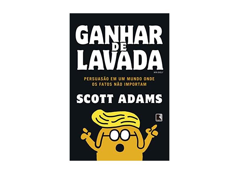 Ganhar de Lavada. Win Bigly - Scott Adams - 9788501113245