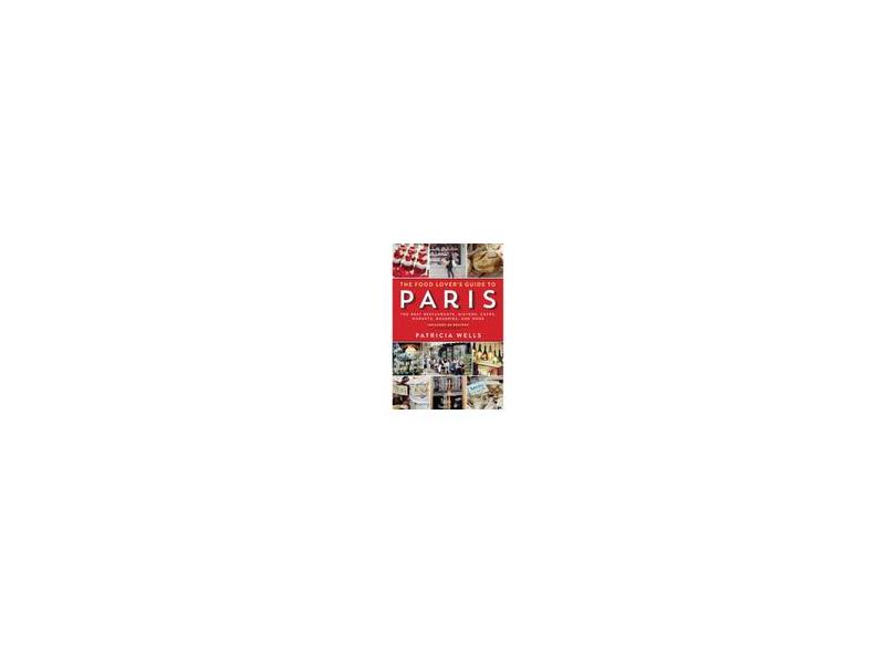 The Food Lover's Guide to Paris: The Best Restaurants, Bistros, Cafes, Markets, Bakeries, and More - Capa Comum - 9780761173380