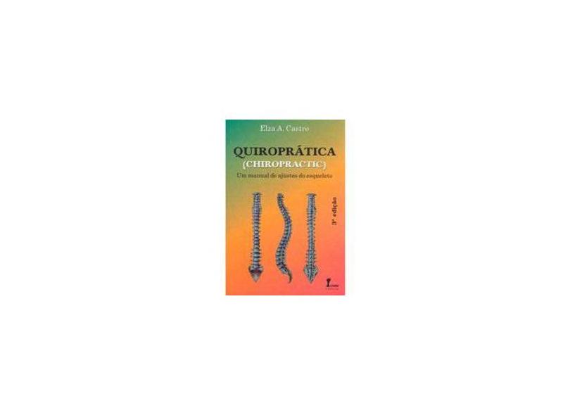 Quiroprática - Um Manual de Ajuste do Esqueleto - 3ª Ed. - Castro, Elza A. - 9788527409940