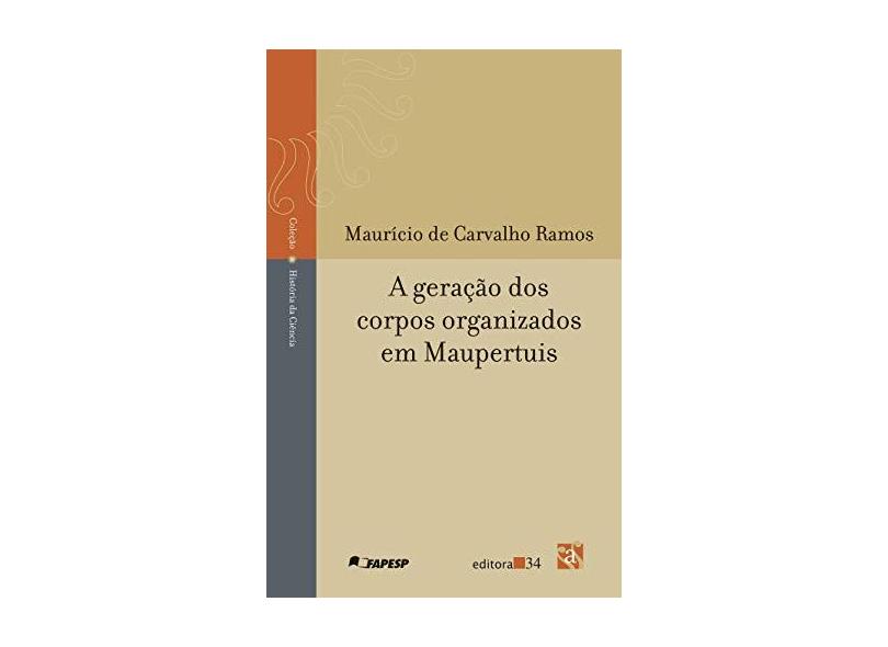 A Geração dos Corpos Organizados em Maupertuis - Col. Estudos Sobre a Ciência e a Tecnologia - Ramos, Maurício De Carvalho - 9788573264340