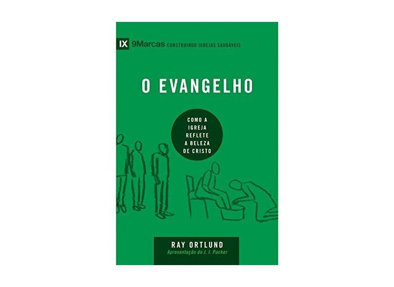 O Evangelho. Como a Igreja Reflete a Beleza de Cristo - Serie 9 Marcas - Ortlund Ray - 9788527506793