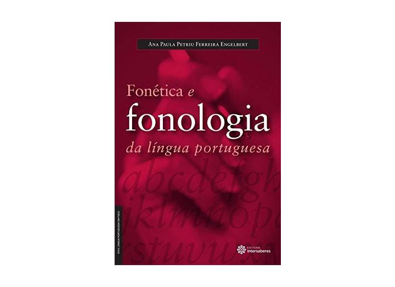 Fonética e fonologia da língua portuguesa - Ana Paula Petriu Ferreira Engelbert - 9788582122921