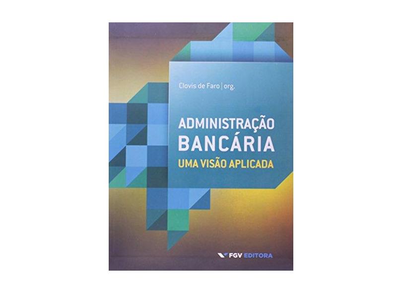 Administração Bancária - Uma Visão Aplicada - Faro, Clovis De - 9788522516384