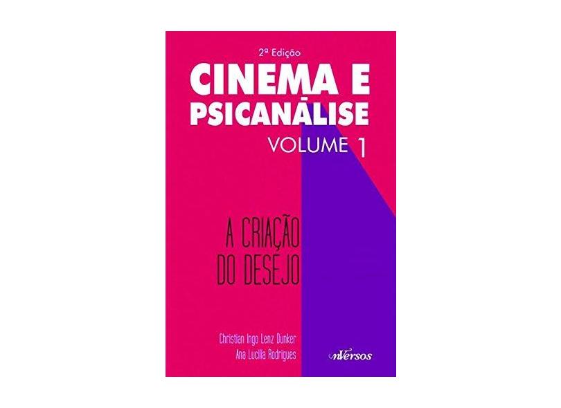 Cinema e Psicanálise - A Criação do Desejo - Vol. 1 - 2ª Ed. 2015 - Dunker, Christian; Rodrigues, Ana Lucilia - 9788584440580