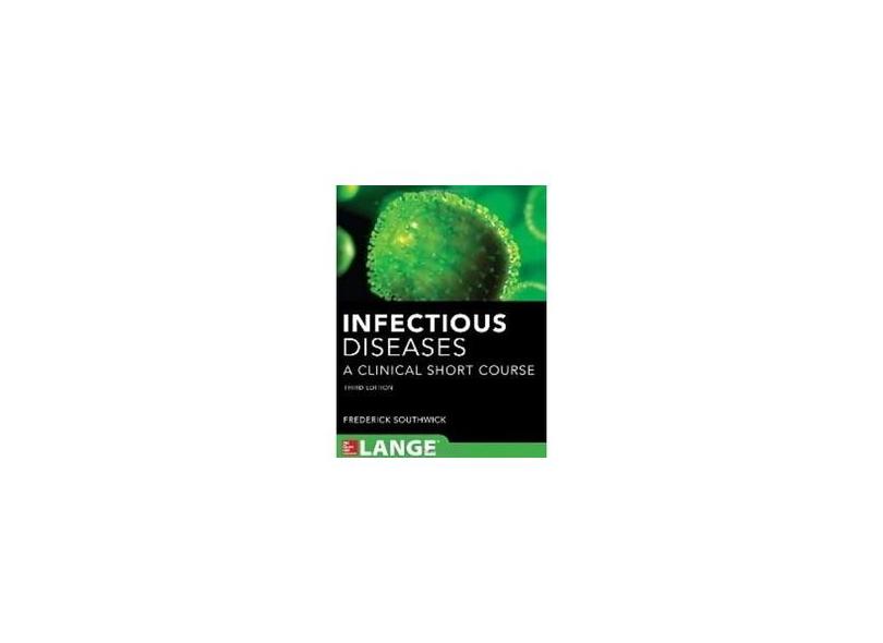 INFECTIOUS DISEASES A CLINICAL SHORT COURSE - Frederick Southwick - 9780071789257