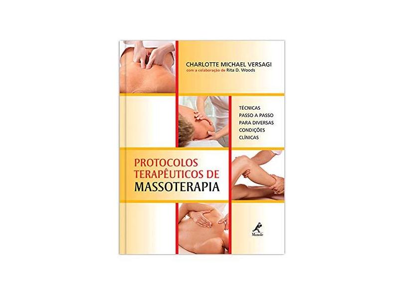 Protocolos Terapêuticos de Massoterapia - Técnicas Passo A Passo Para Diversas Condições Clínicas - Versagi, Charlotte Michael - 9788520435830