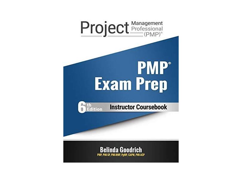 PMP Exam Prep Instructor Coursebook: For PMBOK Guide, 6th Edition - Belinda Goodrich - 9781732392854