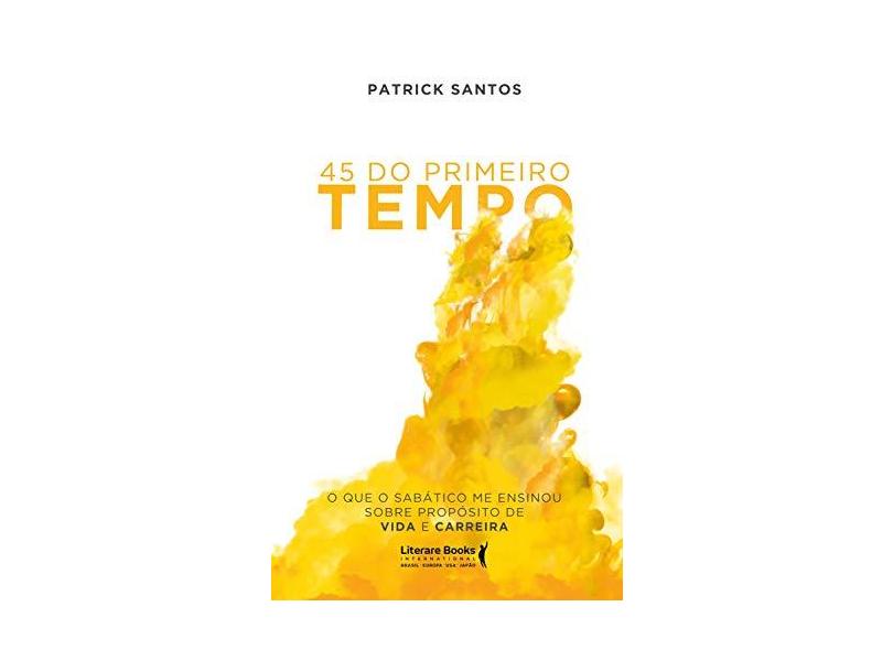 45 Do Primeiro Tempo o Que Um Período Sabático Me Ensinou Sobre Mudança De Carreira - Patrick Santos - 9788594551719