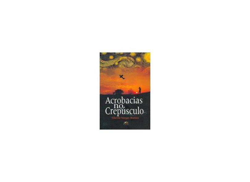 Acrobacias No Crepúsculo - Tibério Vargas Ramos - 9788574975603