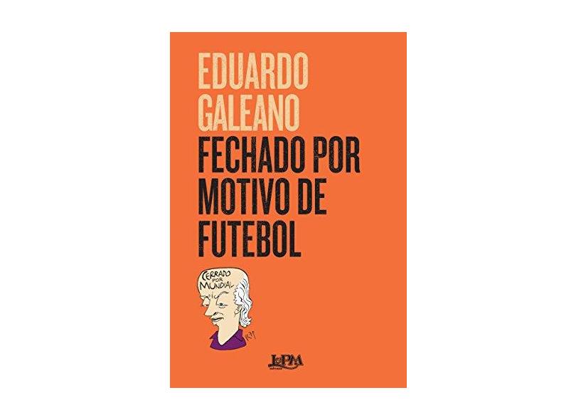 Fechado por Motivo de Futebol - Convencional - Eduardo Galeano - 9788525437389