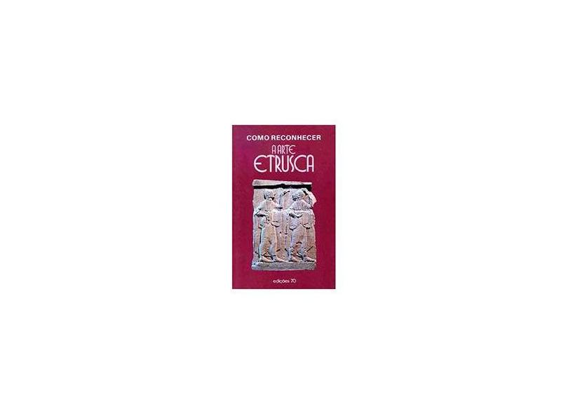 Como Reconhecer a Arte Etrusca - Rómulo Staccioli - 9789724401232