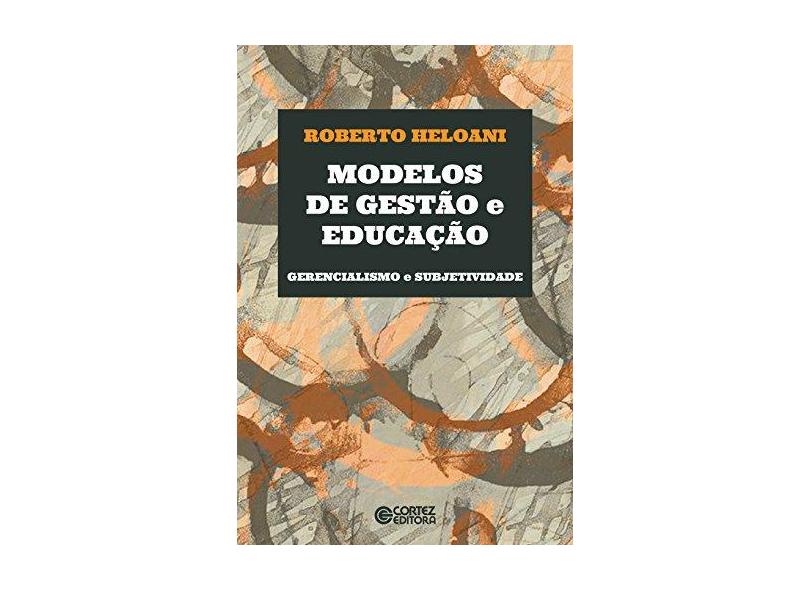 Modelos de Gestão e Educação. Gerencialismo e Subjetividade - Roberto Heloani - 9788524926273