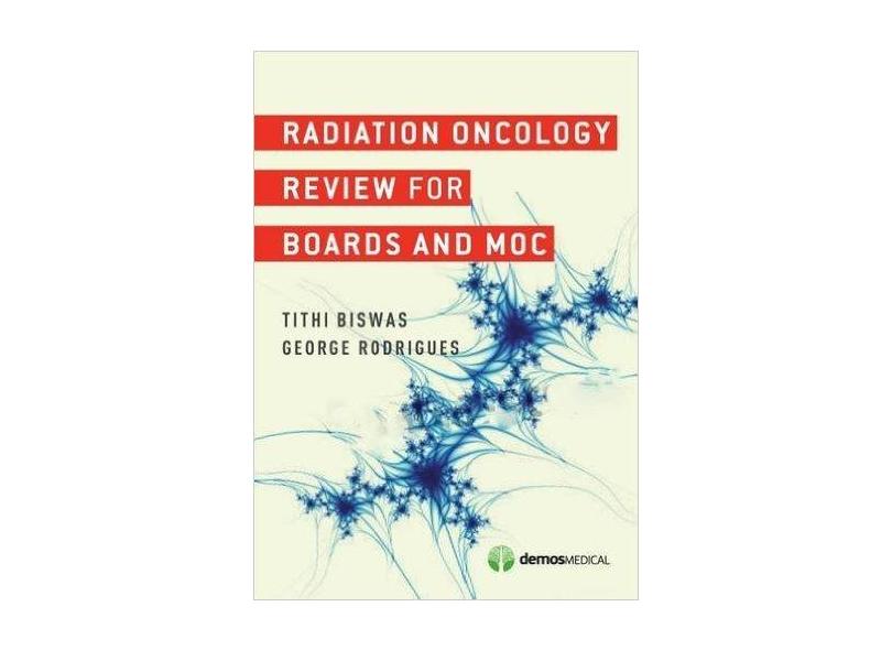 Radiation Oncology Review for Boards and Moc - Tithi Biswas - 9781620700631