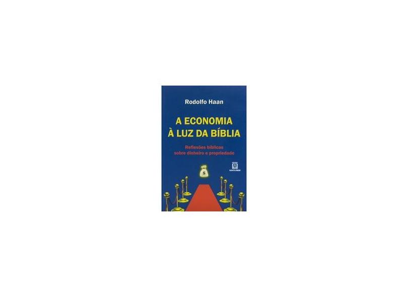 A Economia À Luz da Bíblia - Reflexões Bíblicas Sobre Dinheiro e Prosperidade - Haan, Rodolfo; Haan, Rodolfo - 9788536902593