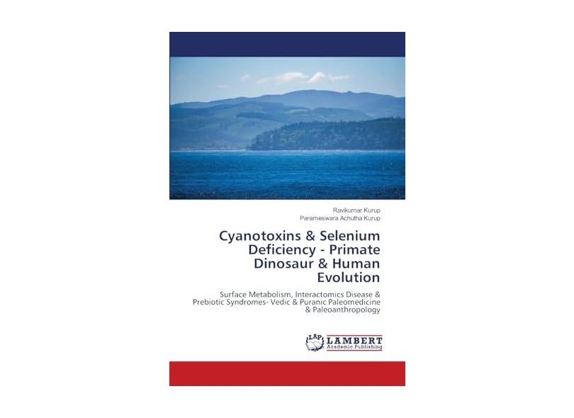 Cyanotoxins & Selenium Deficiency - Primate Dinosaur & Human Evolution: Surface Metabolism, Interactomics Disease & Prebiotic Syndromes- Vedic & Puranic Paleomedicine & Paleoanthropology