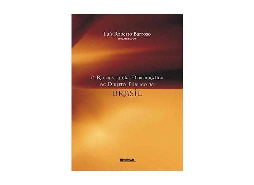 A Reconstrução Democrática do Direito Público no Brasil - Barroso, Luis Roberto - 9788571476363