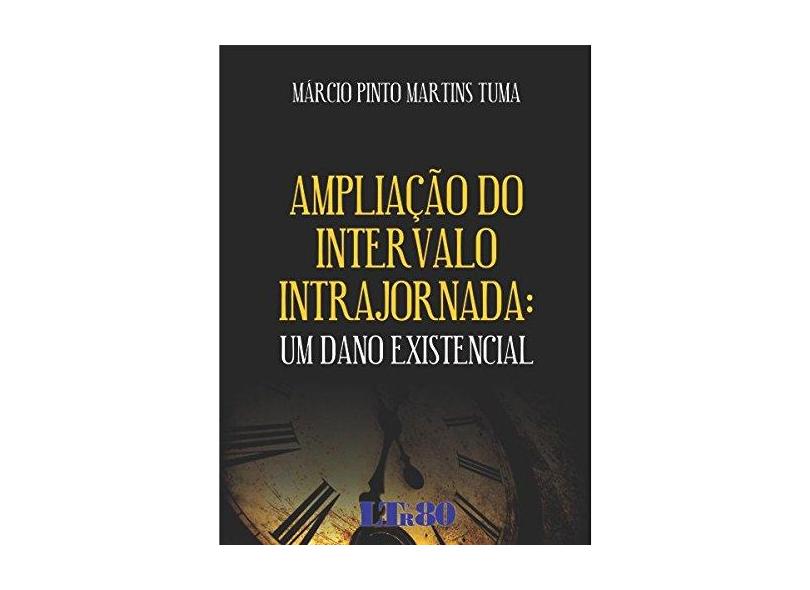 Ampliação do Intervalo Intrajornada - Um Dano Existencial - Tuma, Márcio Pinto Martins; - 9788536189666