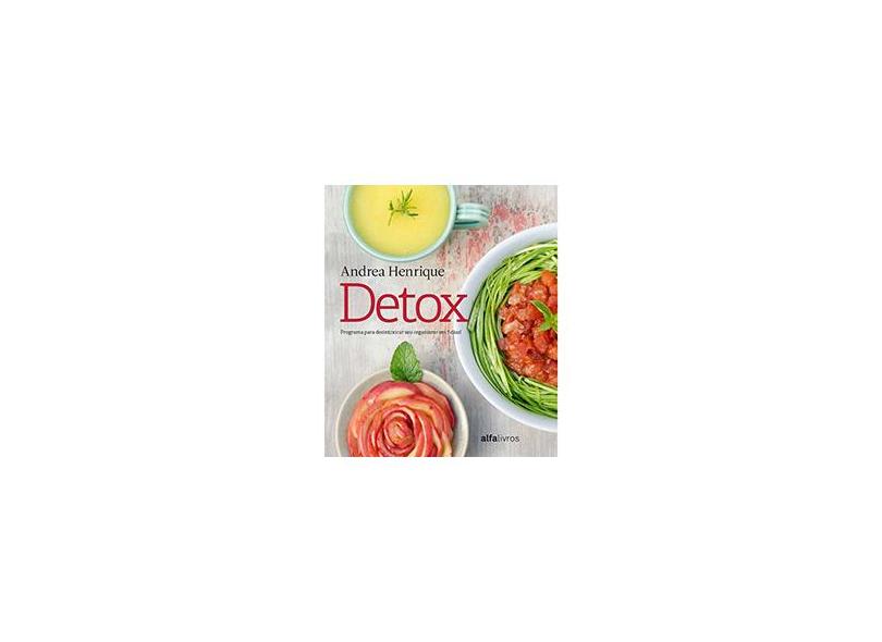 Detox - Programa Para Desintoxicar Seu Organismo Em 7 Dias - Henrique, Andrea - 9788560160860