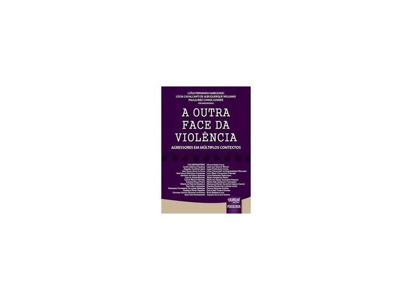 A Outra Face da Violência - Agressores Em Múltiplos Contextos - Gomide, Paula Inez Cunha;williams, Lúcia Cavalcanti De Albuquerque;habigzang, Luísa Fernanda; - 9788536264868