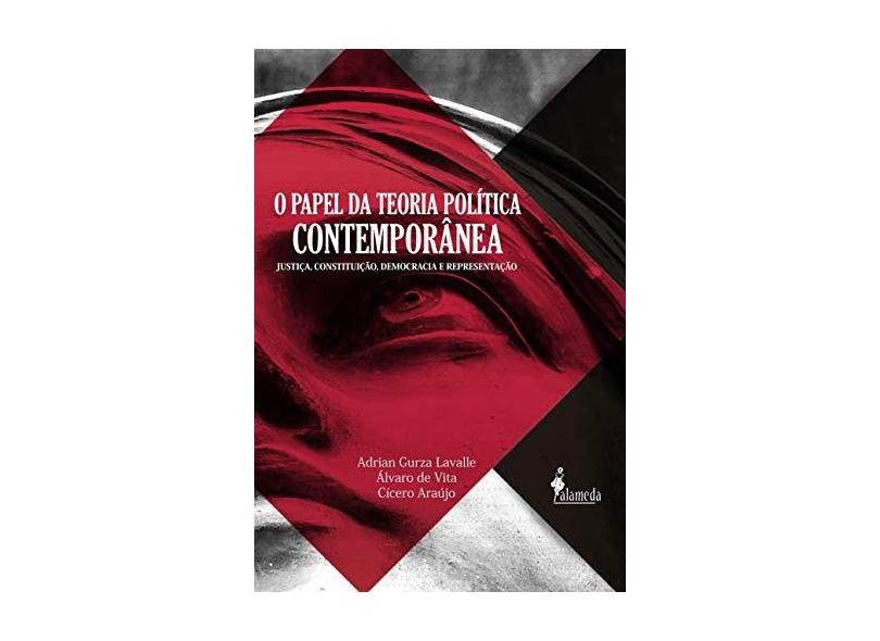 Papel da Teoria Política Contemporânea. Justiça, Constituição, Democracia e Representação - Adrian Gurza Lavalle - 9788579393457