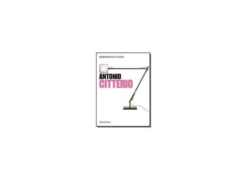 Antonio Citterio - Vol.7 - Colecao Folha Grandes Designers - Maria Vittoria Capitanucci - 9788563270894