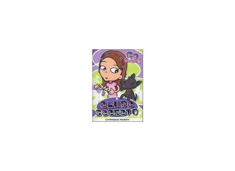 Go Girl! 11 - O Clube Secreto - Perry, Chrissie - 9788576761938