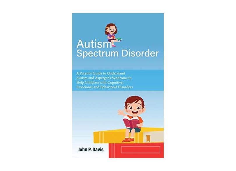 Autism Spectrum Disorder: Parent's Guide to Understand Autism and ...