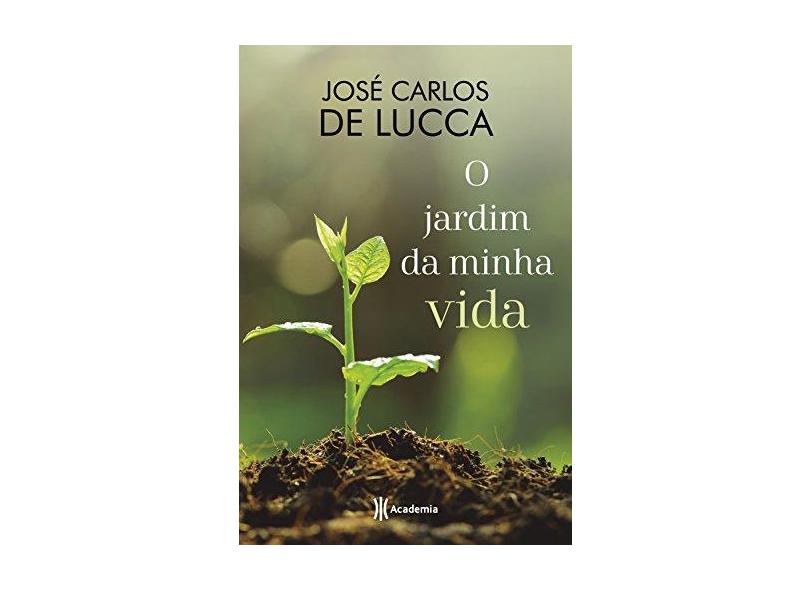 o Jardim Da Minha Vida - José Carlos De Lucca - 9788542211726