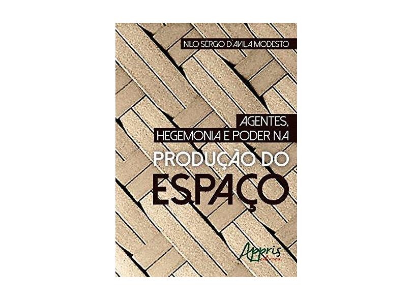 Agentes, Hegemonia E Poder Na Produção Do Espaço - Nilo Sérgio d`Avila Modesto - 9788547307974