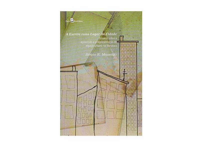 A Escrita Como Lugar da Cidade. Ensaios Sobre a Apreensão e a Representação do Espaço Urbano na Literatura - Sérgio R. Massagli - 9788546200412