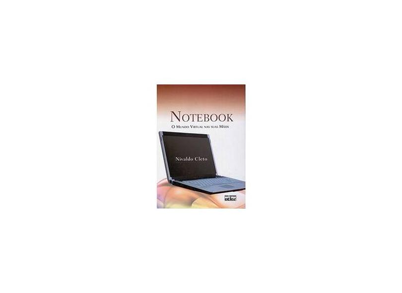 Notebook - O Mundo Virtual nas Suas Mãos - Cleto, Nivaldo - 9788522451098