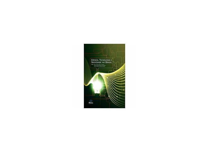 Ciência, Tecnologia e Sociedade no Brasil - Carlos Roberto Massao Hayashi, Thales Haddad Novaes De Andrade, Maria Teresa Miceli Kerbauy - 9788575165690