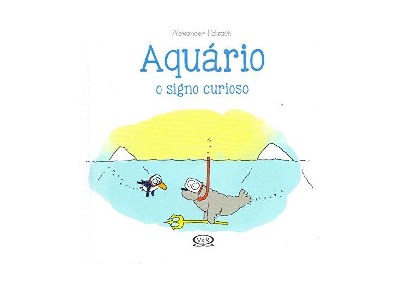 Aquário - O Signo Curioso - Holzach, Alexander - 9788550701196