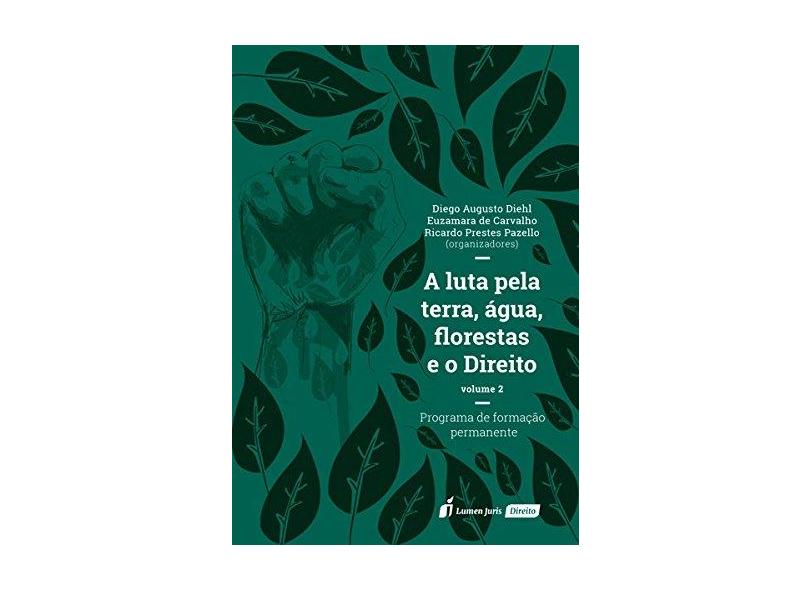 A Luta Pela Terra, Água, Florestas e o Direito.2018 – Volume 2 - Diego Augusto Diehl - 9788551907245