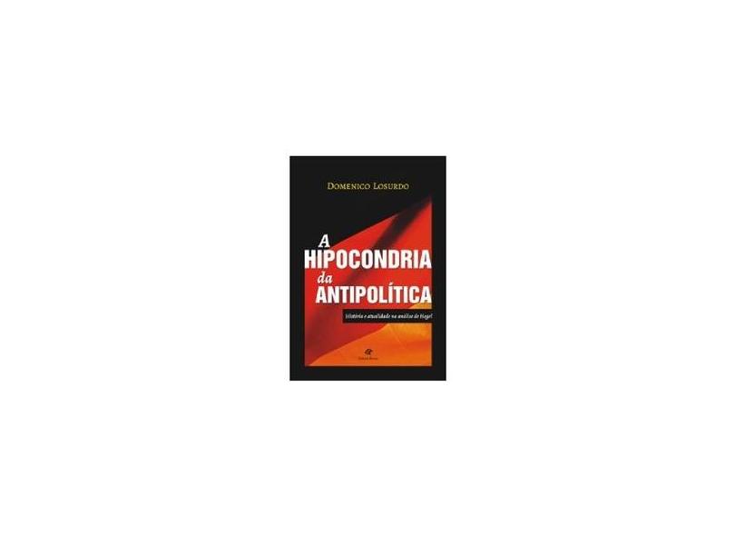 A Hipocondria da Antipolítica - História e Atualidade na Análise de Hegel - Losurdo, Domenico - 9788571065086