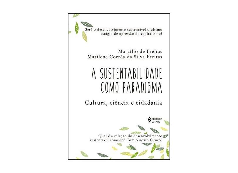 A Sustentabilidade Como Paradigma. Cultura, Ciência e Cidadania - Macílio De Freitas - 9788532652607