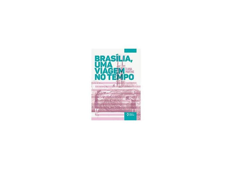 Brasília. Uma Viagem no Tempo - Eliana Martins - 9788510059930