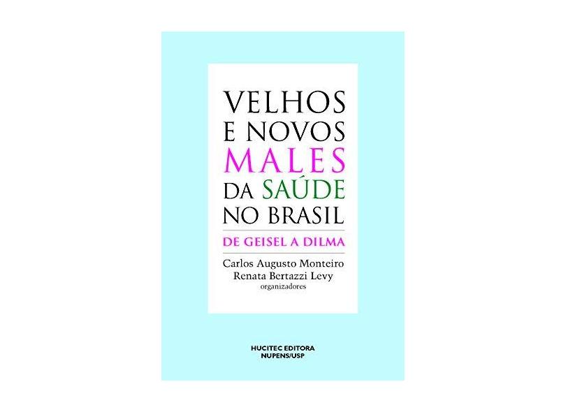 Velhos e Novos Males da Saúde No Brasil - de Geisel A Dilma - Levy, Renata Bertazzi; Monteiro, Carlos Augusto - 9788584040469