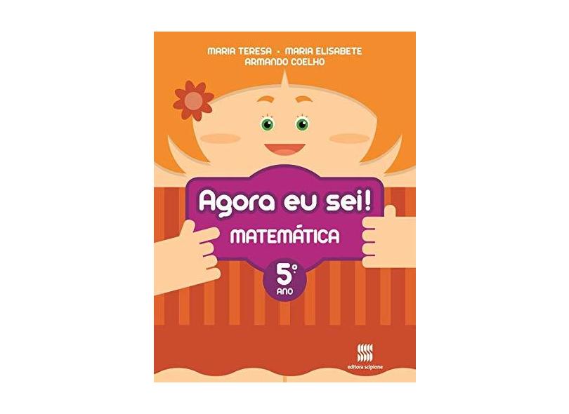 Agora Eu Sei ! Matemática - 5º Ano - Ed. 2012 - Marsico, Maria Teresa; Carvalho Neto, Armando Coelho De; Antunes, Maria Elisabete Martins; Cunha, Maria Do Carmo Tavares Da - 9788526289727