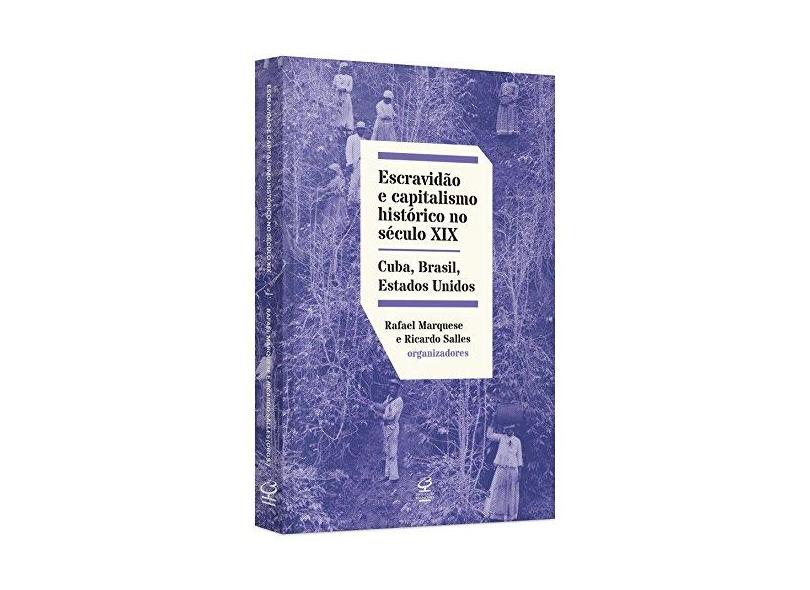 Escravidão E Capitalismo Histórico No Século XIX - Cuba, Brasil E Estados Unidos - Marquese, Rafael; Salles, Ricardo - 9788520012758