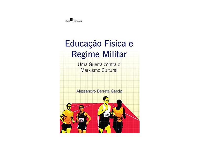 Educação Física e Regime Militar. Uma Guerra Contra o Marxismo Cultural - Capa Comum - 9788581487441