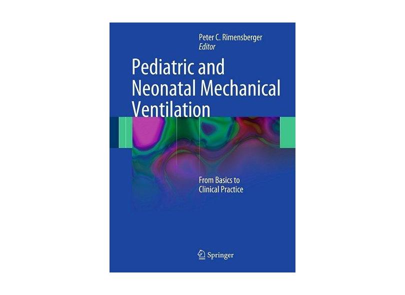 PEDIATRIC AND NEONATAL MECHANICAL VENTILATION: FROM BASICS TO CLINICAL PRAC - Rimensberger - 9783642012181