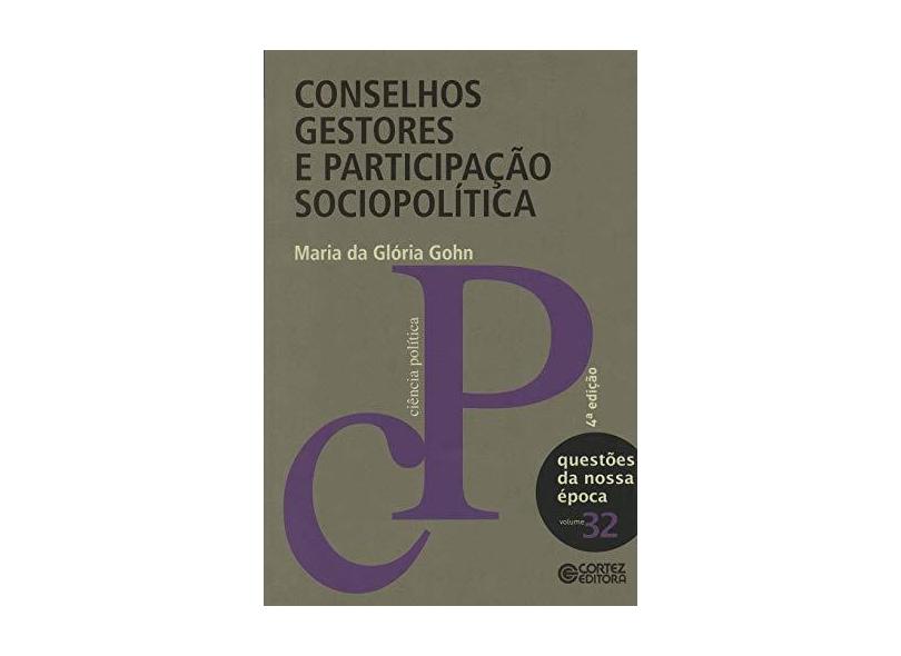 Conselhos Gestores e Participação Sociopolítica - Vol. 32 - 4ª Ed. 2011 - Col. Nova Coleção Questões - Gohn, Maria Da Gloria - 9788524917639