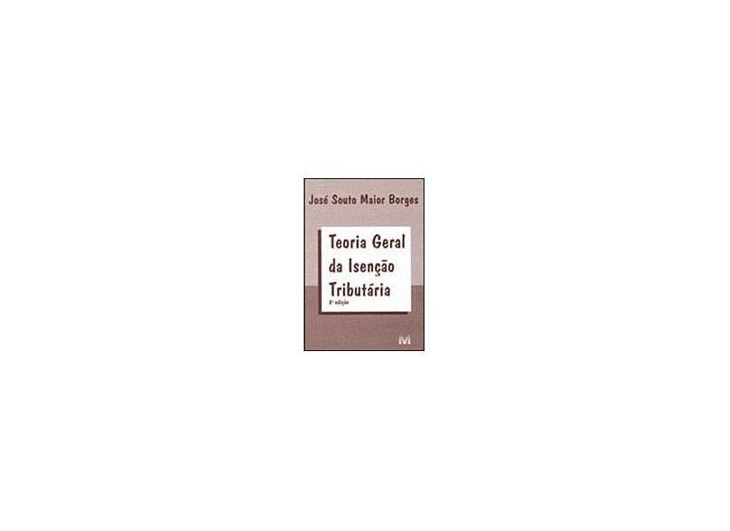 Teoria Geral Da Isenção Tributária - 3ª Ed. - 2011 - Borges, Jose Souto Maior - 9788574202013