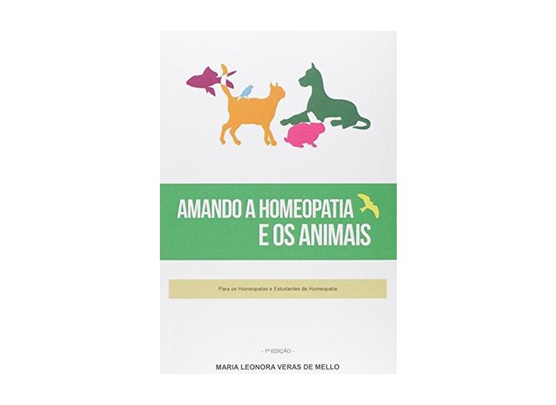 Amando a Homeopatia e os Animais - Maria Leonora Veras De Mello - 9788591750504
