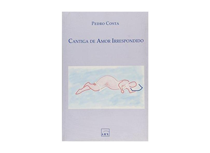 Cantiga de Amor Irrespondido - Costa, Pedro Pereira Da Silva - 9788575812273