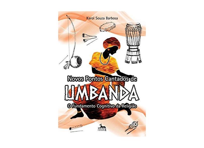 Novos Pontos Cantados de Umbanda - o Fundamento Cognitivo da Religião - Barbosa, Karol Souza - 9788567855424