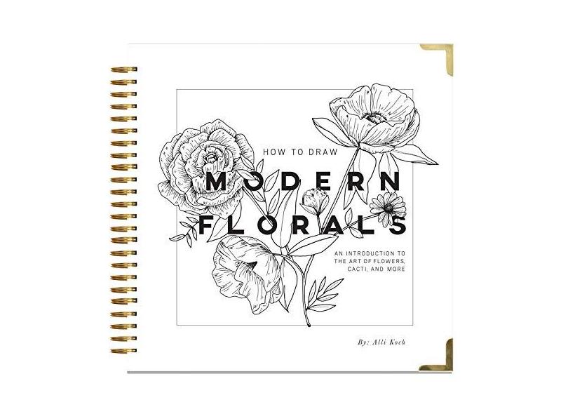 How to Draw Modern Florals: An Introduction to the Art of Flowers, Cacti, and More - Alli Koch - 9781944515508